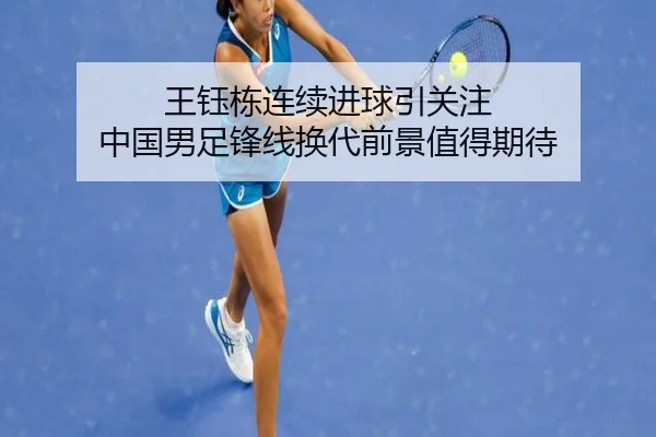 王钰栋连续进球引关注 中国男足锋线换代前景值得期待