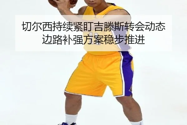 切尔西持续紧盯吉滕斯转会动态 边路补强方案稳步推进
